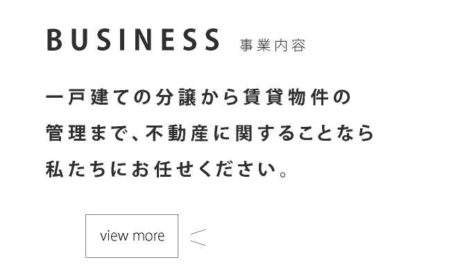一戸建ての分譲から賃貸物件の管理まで、不動産に関することなら私たちにお任せください。